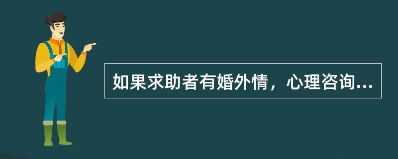 如果求助者有婚外情，心理咨询员（）。(2003年12月三级真题)
