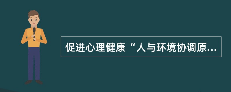 促进心理健康“人与环境协调原则”的内涵包括（）。(2004年6月三级真题)