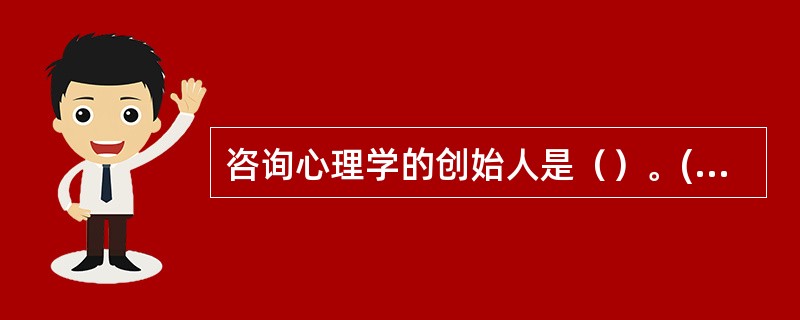 咨询心理学的创始人是（）。(2003年8月三级真题)