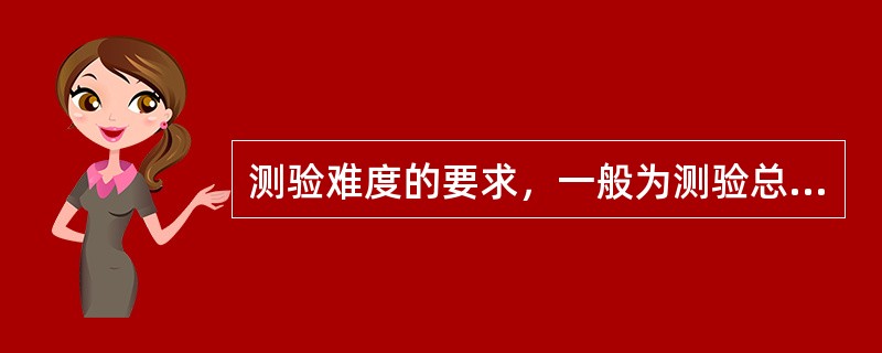 测验难度的要求，一般为测验总分接近常态分布（）。