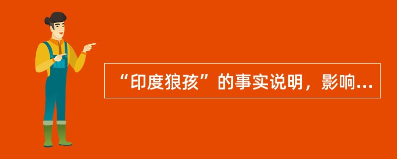 “印度狼孩”的事实说明，影响人的心理发展的主要因素除了先天遗传素质外，还有（）。