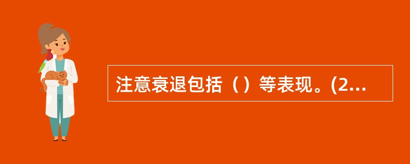 注意衰退包括（）等表现。(2004年12月三级真题)