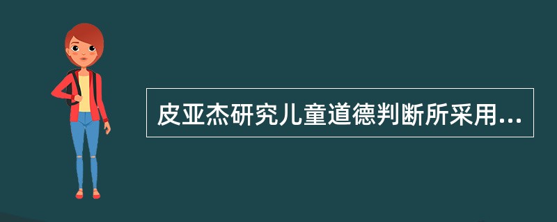 皮亚杰研究儿童道德判断所采用的主要方法是（）
