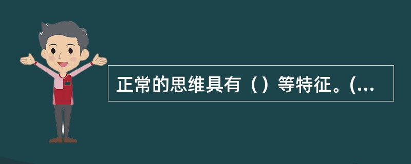 正常的思维具有（）等特征。(2004年6月三级真题)