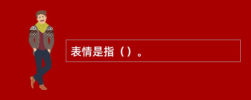 表情是指（）。