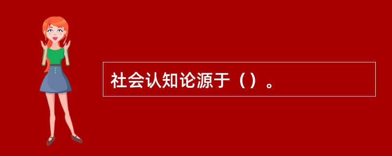 社会认知论源于（）。