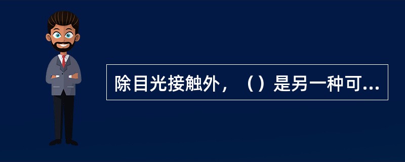 除目光接触外，（）是另一种可完成精细信息沟通的体语形式。(2004年12月三级真题)