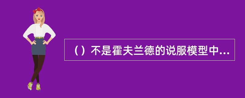 （）不是霍夫兰德的说服模型中影响态度转变的因素。(2004年6月三级真题)