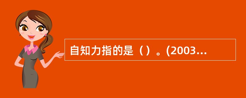 自知力指的是（）。(2003年12月三级真题)