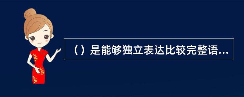 （）是能够独立表达比较完整语义的语言结构单位。