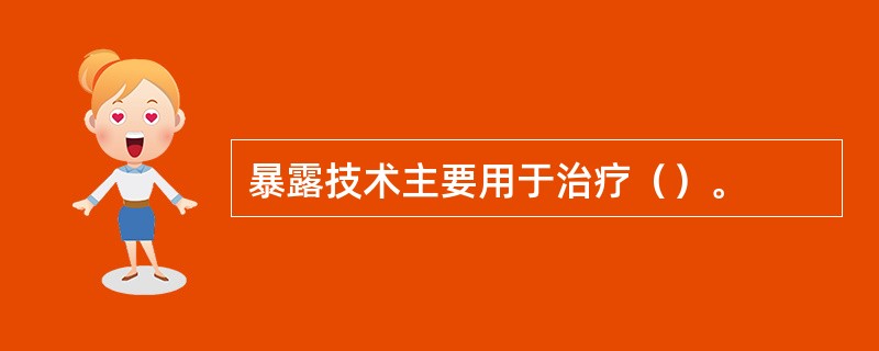 暴露技术主要用于治疗（）。