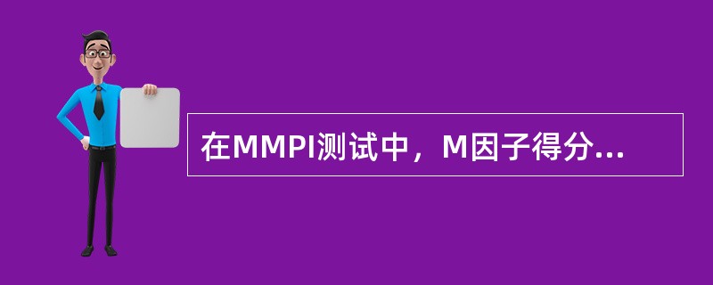 在MMPI测试中，M因子得分高的被试者，往往具有（）的特点。