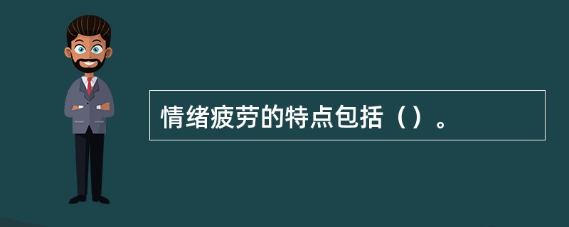 情绪疲劳的特点包括（）。