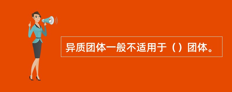 异质团体一般不适用于（）团体。