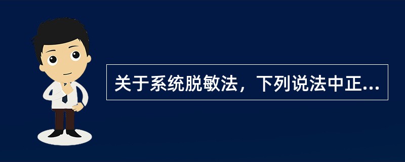 关于系统脱敏法，下列说法中正确的有（）。