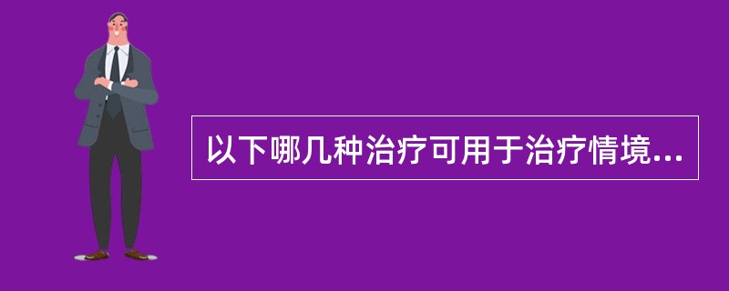 以下哪几种治疗可用于治疗情境性恐怖？（）