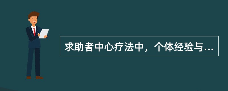 求助者中心疗法中，个体经验与自我概念之间的关系包括（）。