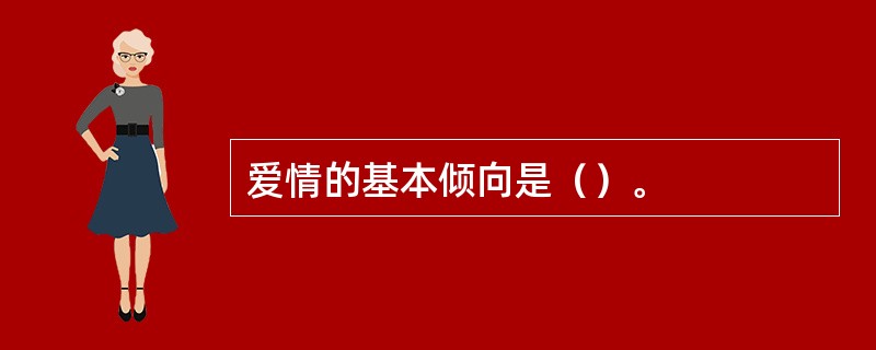 爱情的基本倾向是（）。