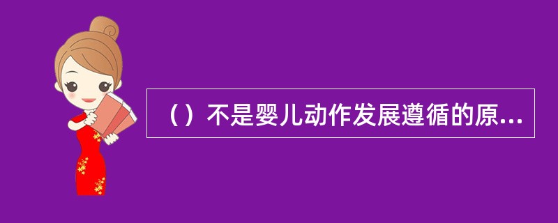 （）不是婴儿动作发展遵循的原则。(2003年12月三级真题)