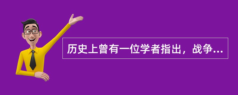 历史上曾有一位学者指出，战争是不可避免的，因为人类之所以发动战争，实际上是一种自我保存的方式，人们相互杀戮其实是为了不让死亡的愿望指向自身。这位学者是（）。