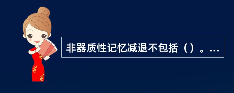 非器质性记忆减退不包括（）。(2003年12月三级真题)