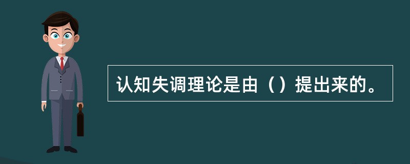 认知失调理论是由（）提出来的。