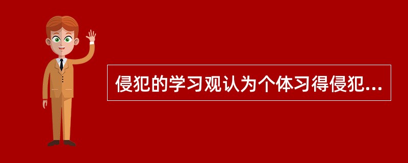 侵犯的学习观认为个体习得侵犯行为的途径有（）。