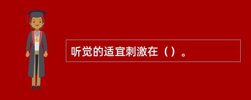 听觉的适宜刺激在（）。