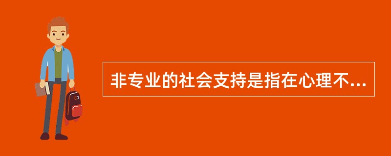 非专业的社会支持是指在心理不健康状态出现后，来自（）的支持。