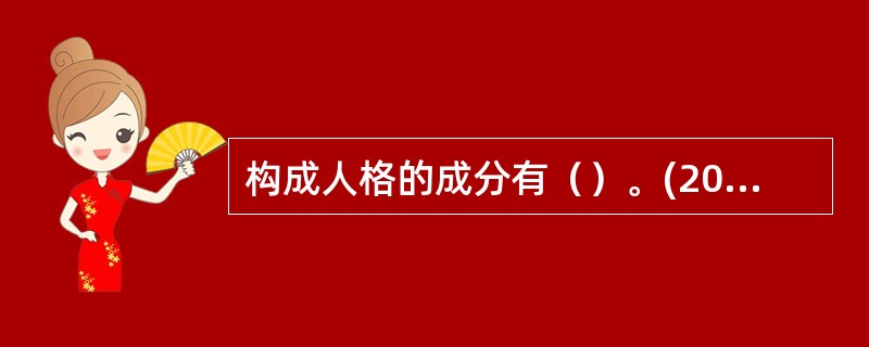 构成人格的成分有（）。(2004年12月三级真题)