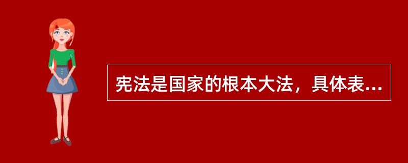 宪法是国家的根本大法，具体表现为（　　）等。