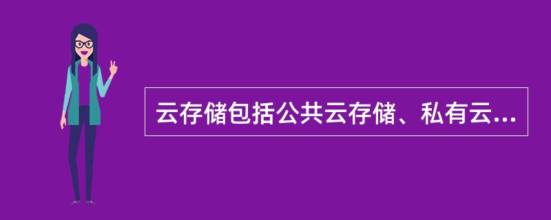 云存储包括公共云存储、私有云存储和混合云存储三类。（　　）