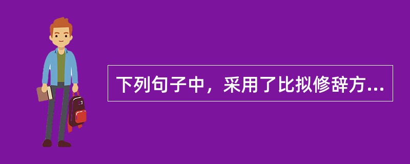 下列句子中，采用了比拟修辞方式的有（　　）。