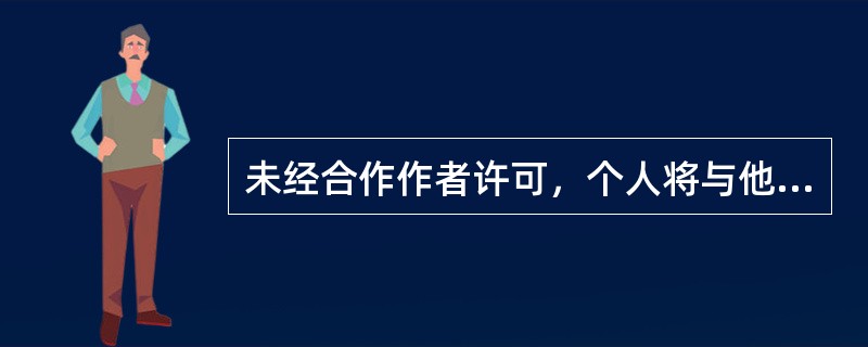 未经合作作者许可，个人将与他人合作创作的作品当作自己独立创作的作品发表，侵害了著作发表权和署名权。（　　）