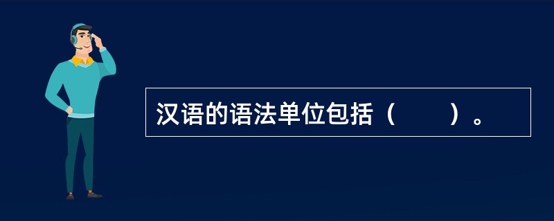汉语的语法单位包括（　　）。