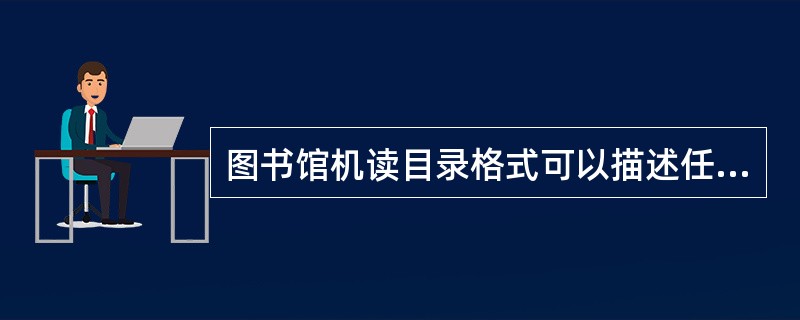 图书馆机读目录格式可以描述任何类型的图书，包括各种电子图书。（　　）