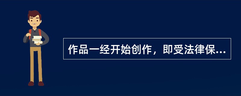 作品一经开始创作，即受法律保护，创作人自动取得著作权，这是版权自动取得制度。（　　）