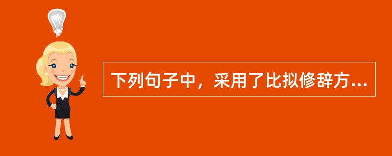 下列句子中，采用了比拟修辞方式的有（　　）。