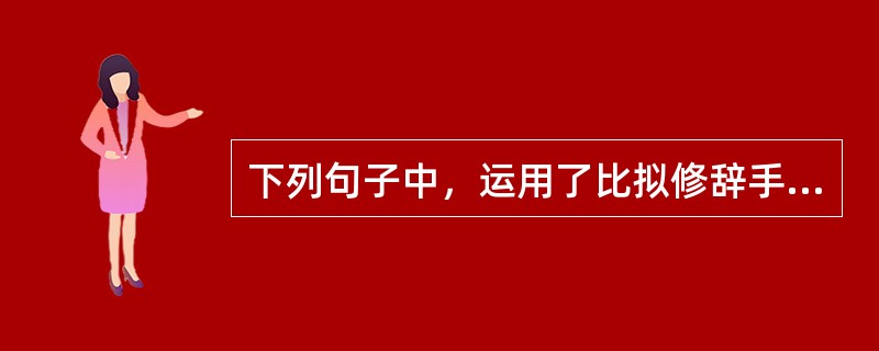 下列句子中，运用了比拟修辞手法的有（　　）。