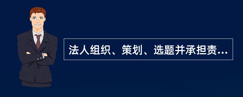 法人组织、策划、选题并承担责任的，委托若干人创作作品，未约定版权归属的，作品原始版权归属于（　　）。