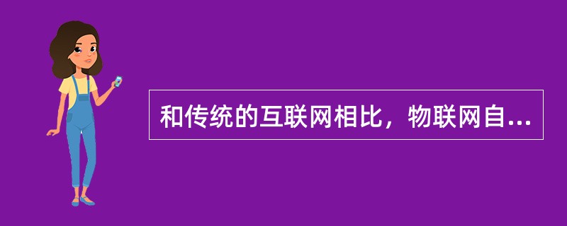 和传统的互联网相比，物联网自身具有智能处理的能力，能够对物体实施智能控制。（　　）