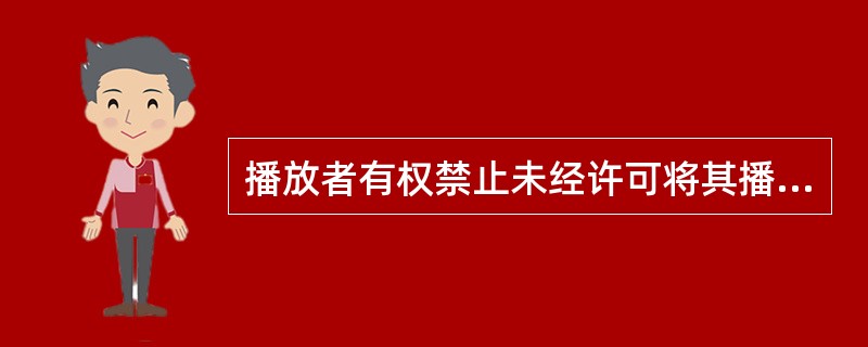 播放者有权禁止未经许可将其播放的广播、电视转播。（　　）