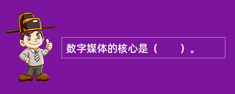 数字媒体的核心是（　　）。