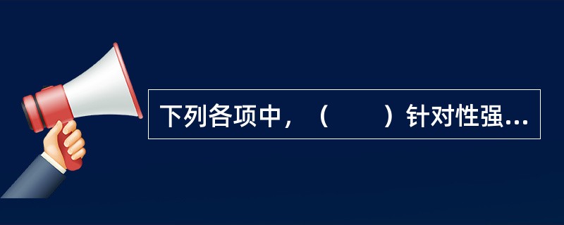 下列各项中，（　　）针对性强，精准性较高，是平台了解用户需求的最佳资源。