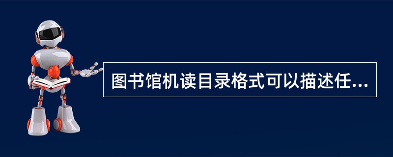 图书馆机读目录格式可以描述任何类型的图书，包括各种电子图书。（　　）