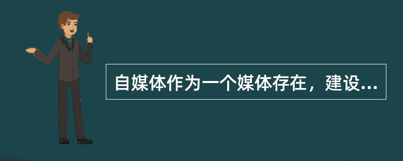 自媒体作为一个媒体存在，建设的核心是要（　　）。
