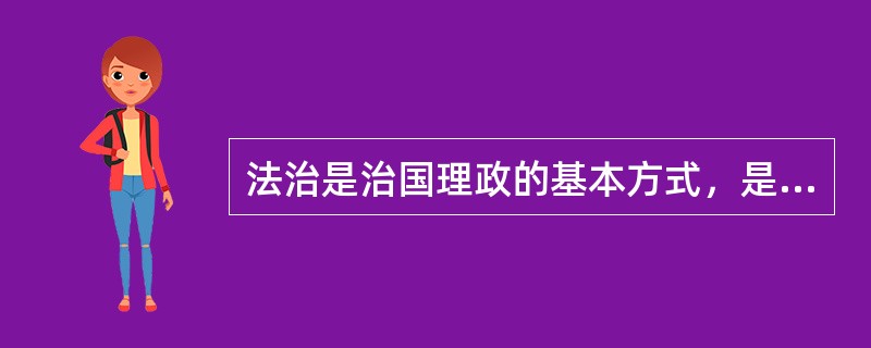 法治是治国理政的基本方式，是国家、社会应然的根本价值理念，是人类社会的美好向往。（　　）