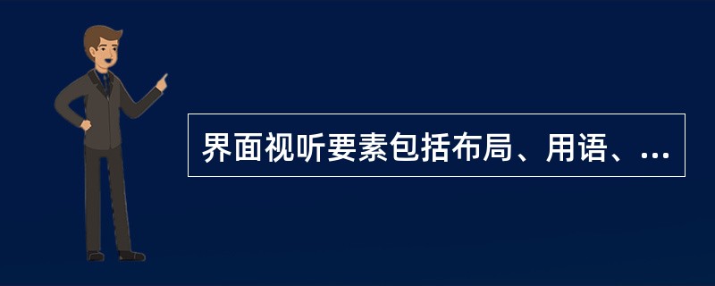 界面视听要素包括布局、用语、颜色等，其中屏幕布局关键在于“简”，即用语要简洁、文字要简练、信息要简明。（　　）