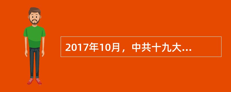 2017年10月，中共十九大提出新时代坚持全面深化改革的总目标是（　　）。