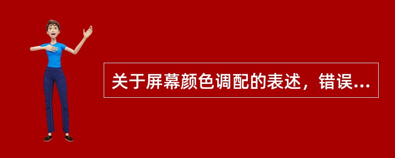 关于屏幕颜色调配的表述，错误的有（　　）。
